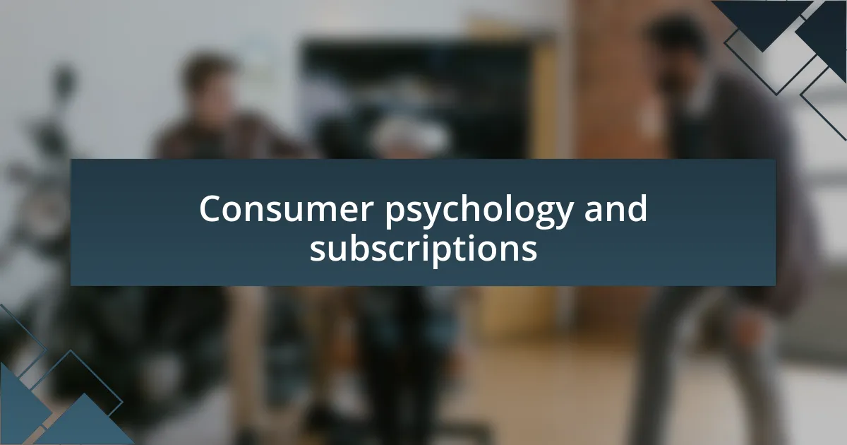 Consumer psychology and subscriptions