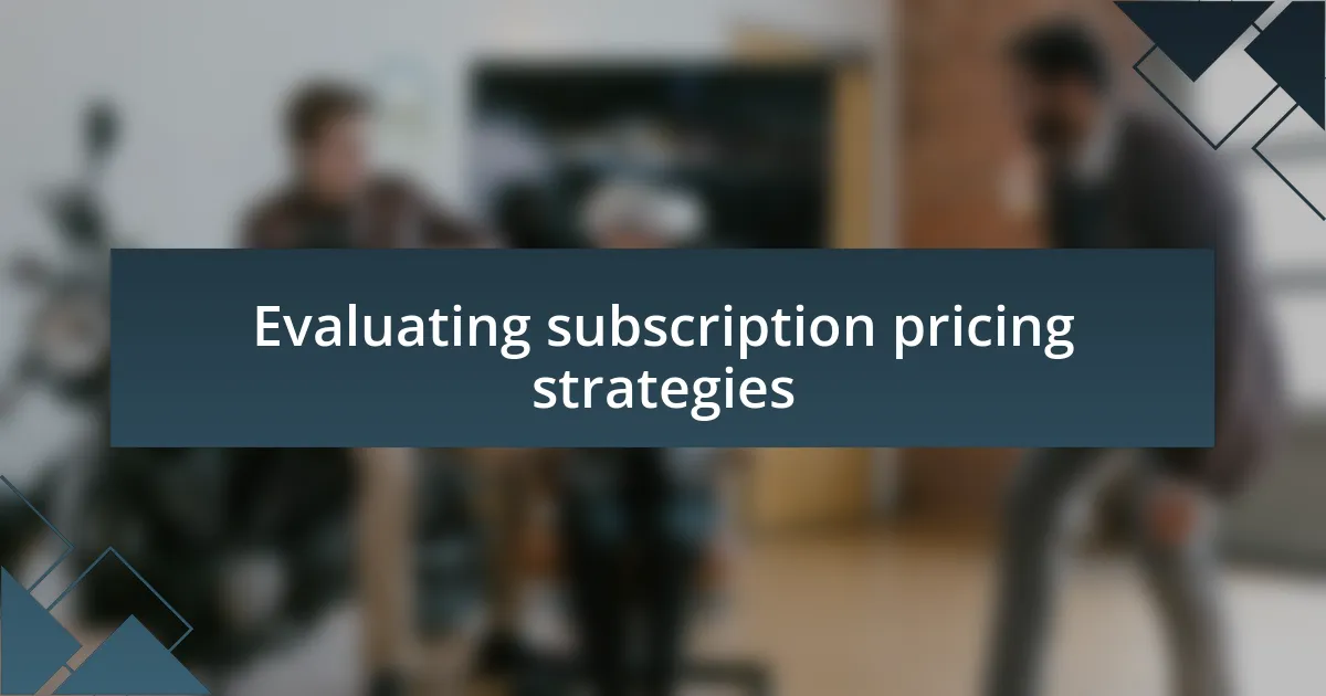 Evaluating subscription pricing strategies