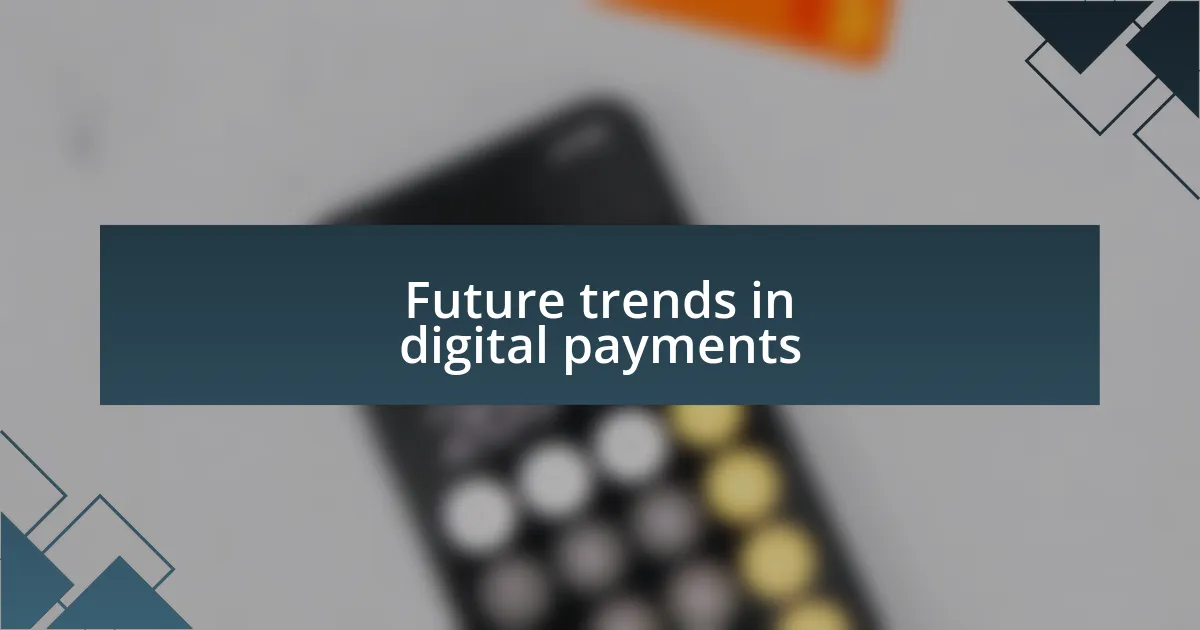 Future trends in digital payments