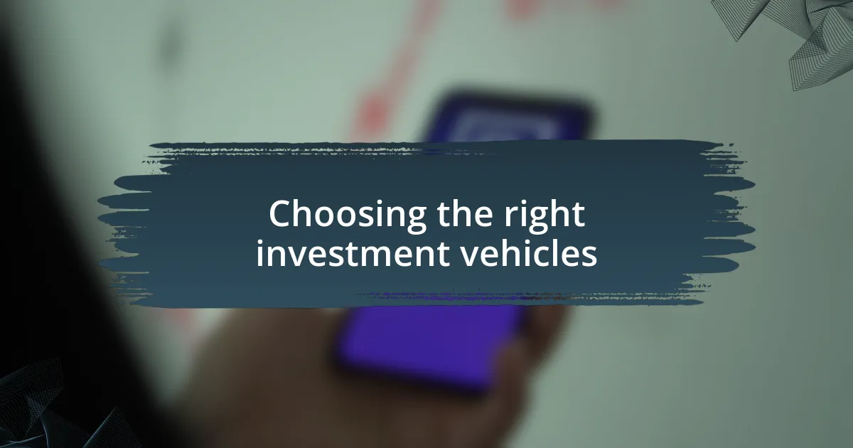 Choosing the right investment vehicles