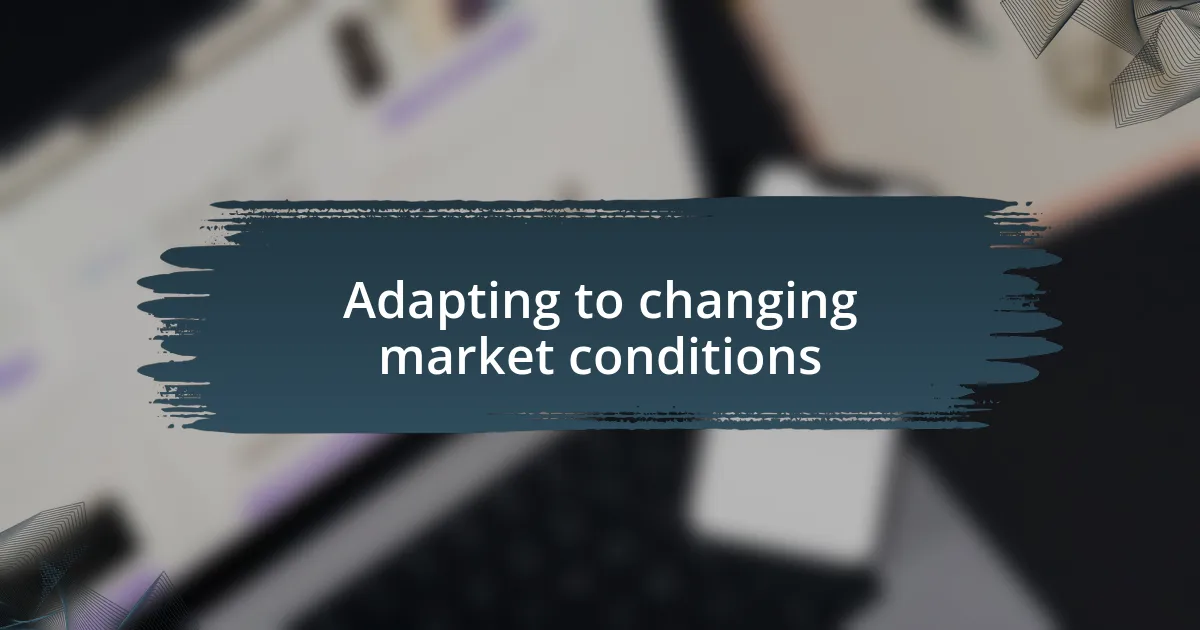 Adapting to changing market conditions