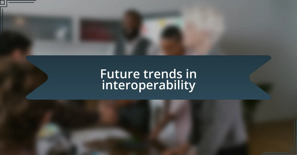 Future trends in interoperability