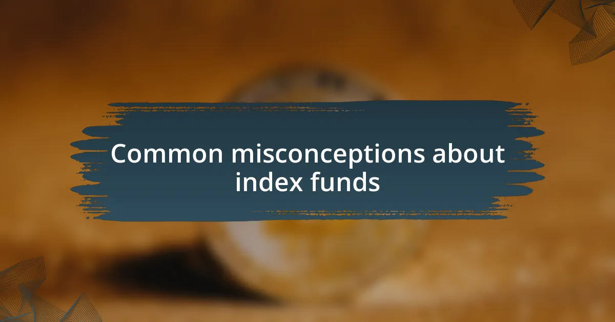 Common misconceptions about index funds