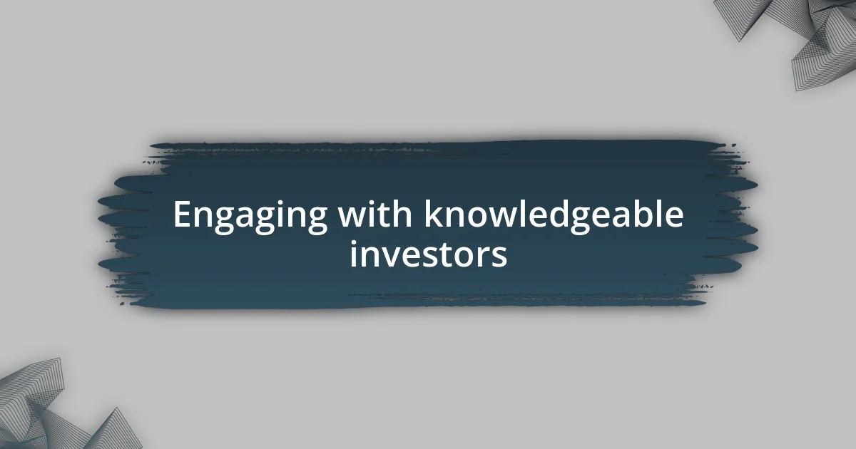 Engaging with knowledgeable investors