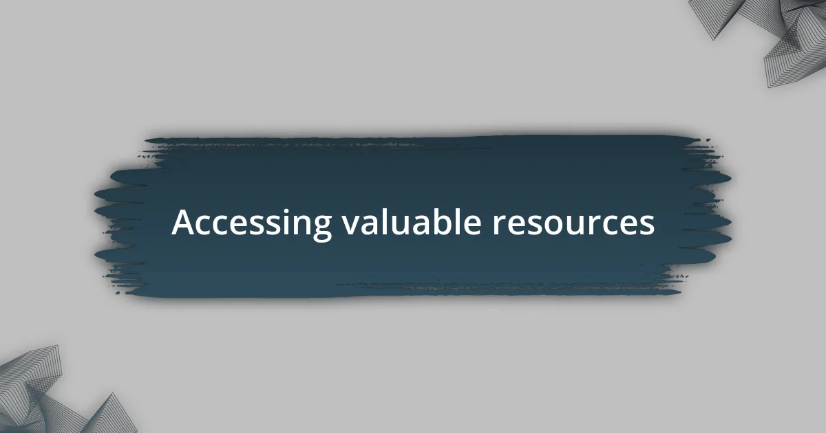 Accessing valuable resources