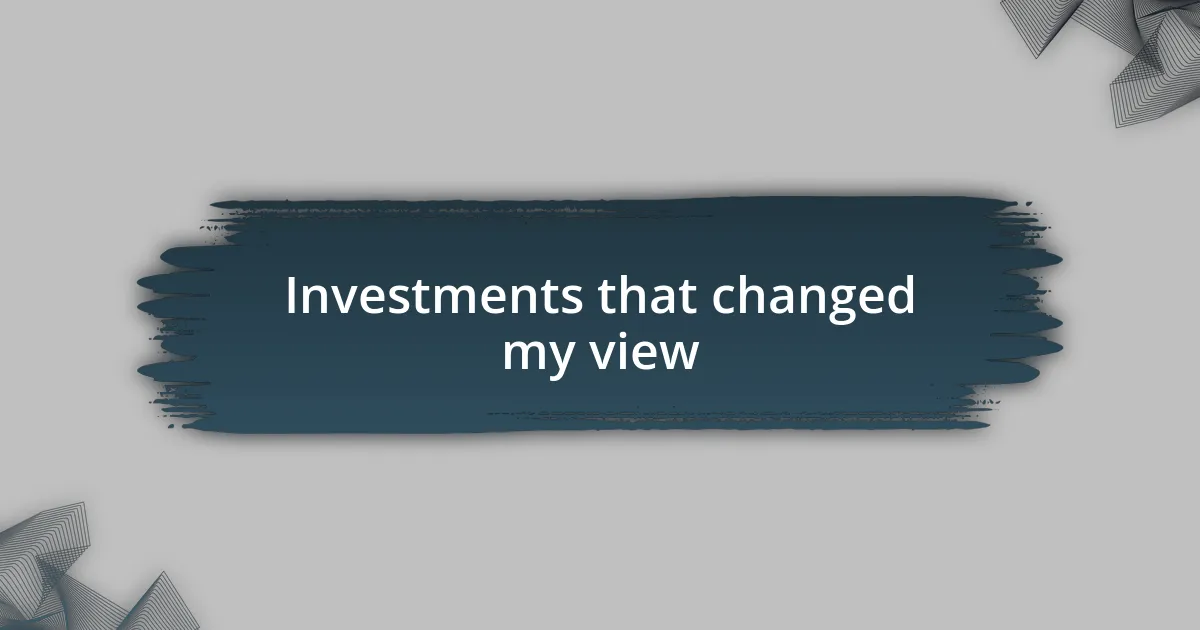 Investments that changed my view