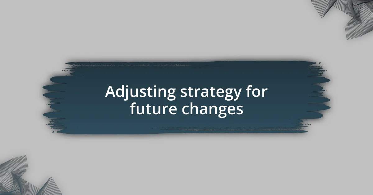 Adjusting strategy for future changes