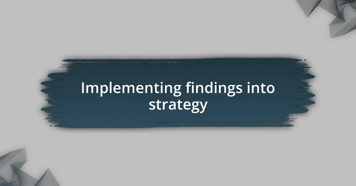 Implementing findings into strategy