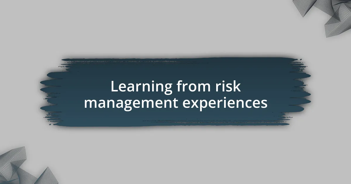 Learning from risk management experiences