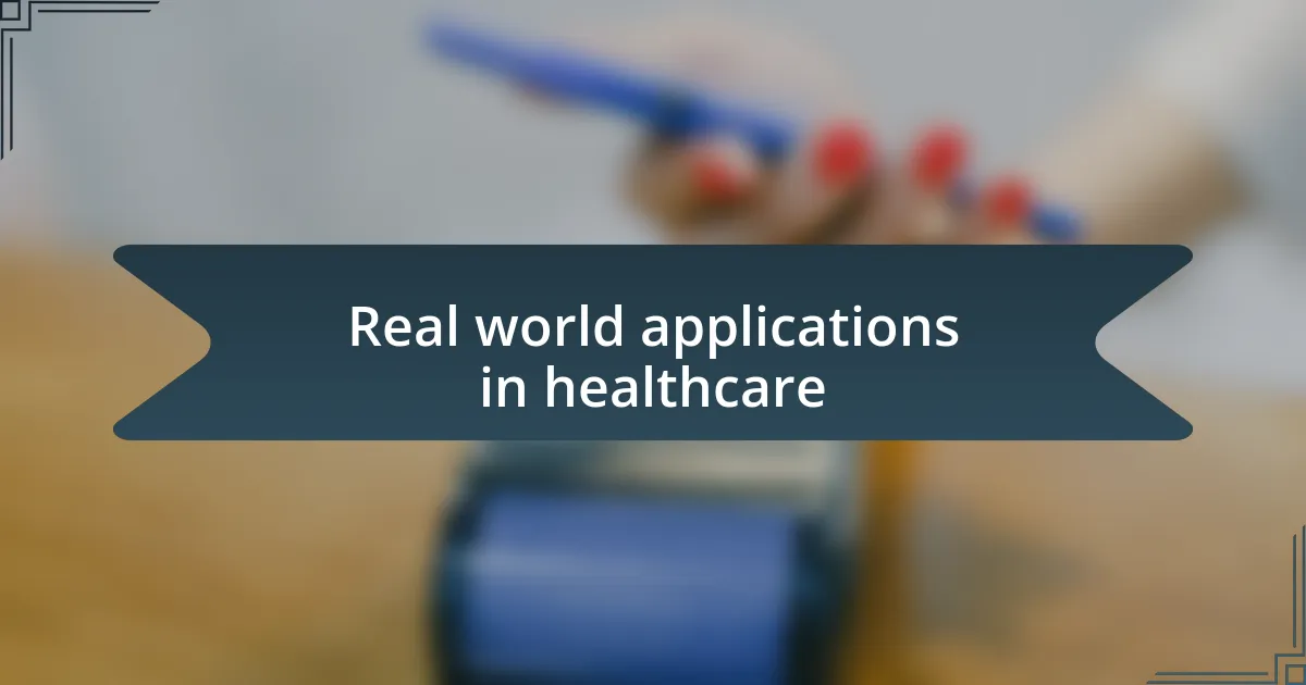 Real world applications in healthcare