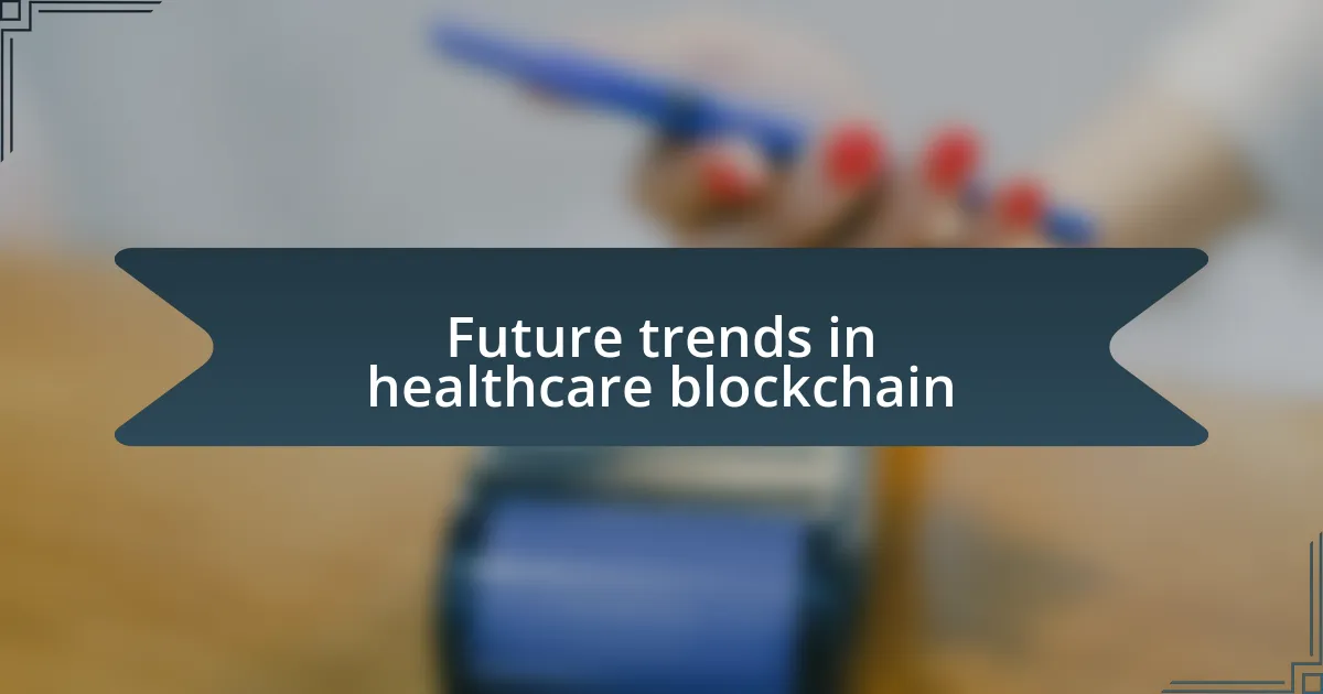 Future trends in healthcare blockchain