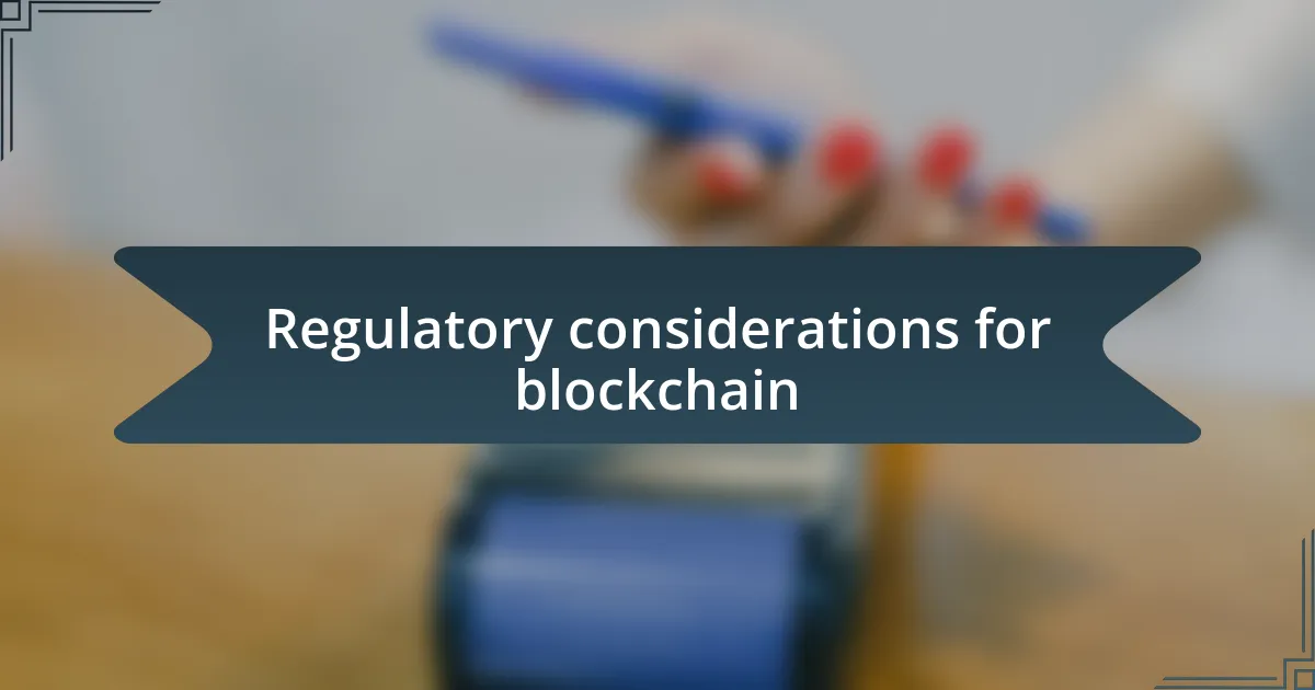 Regulatory considerations for blockchain