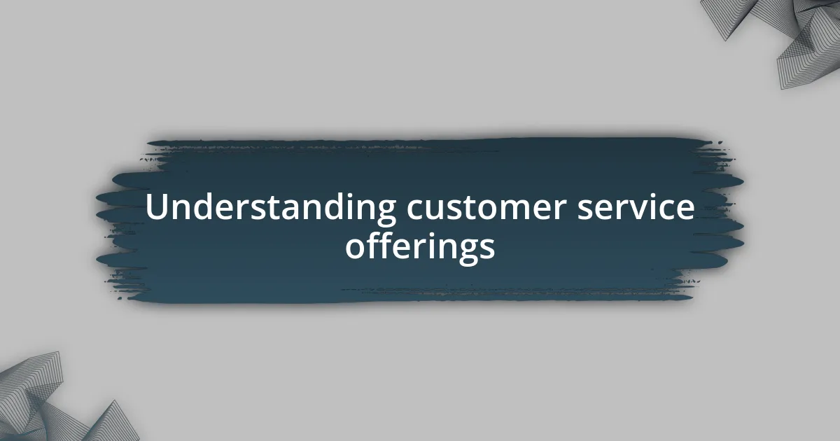 Understanding customer service offerings