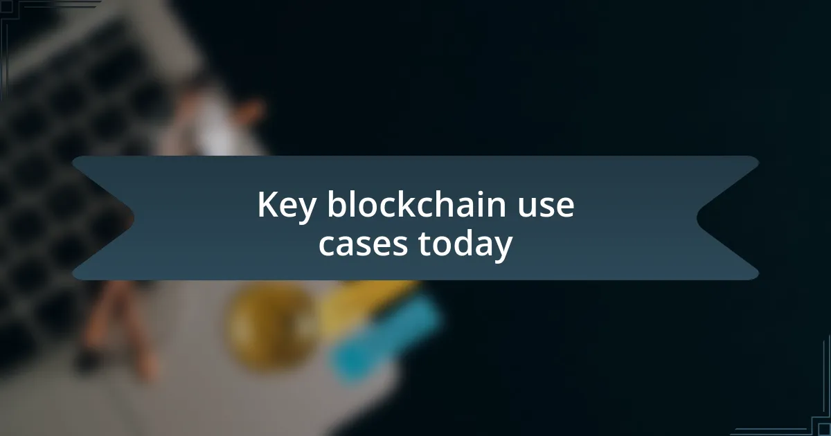 Key blockchain use cases today