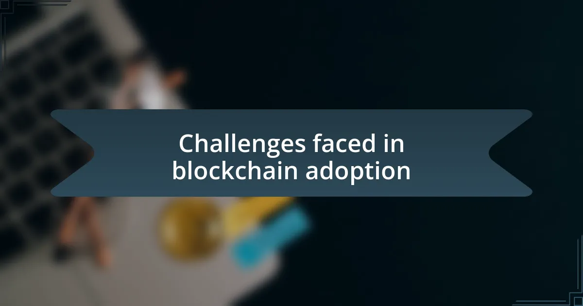 Challenges faced in blockchain adoption