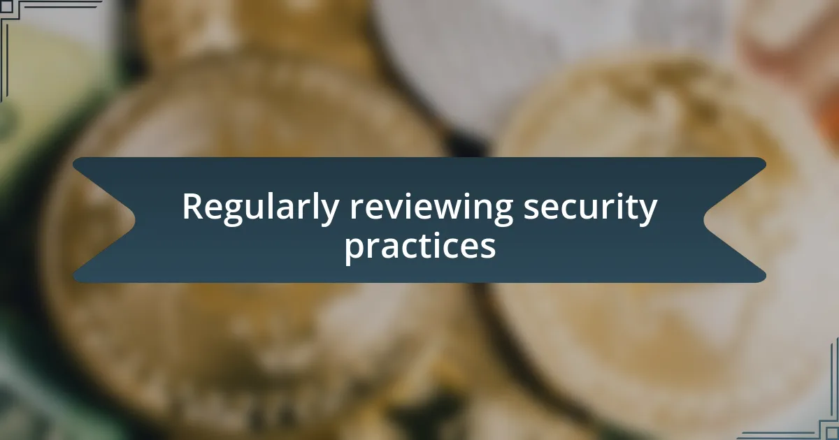 Regularly reviewing security practices