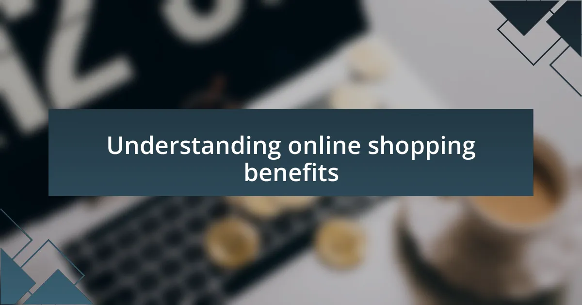 Understanding online shopping benefits