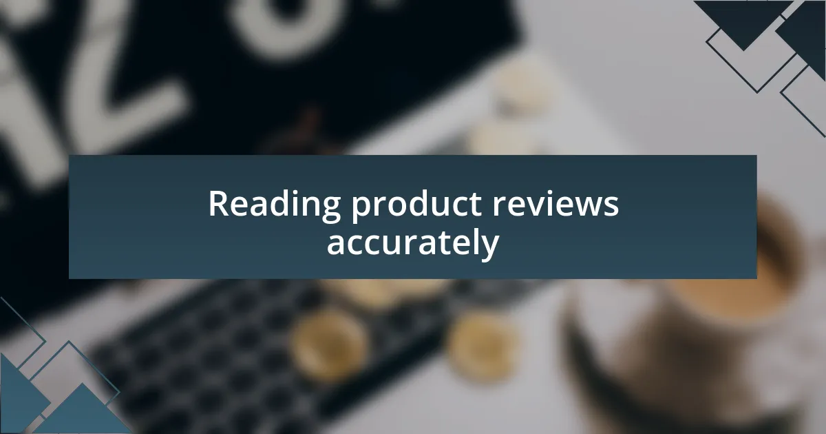 Reading product reviews accurately